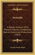 Australia: A Popular Account of Its Physical Features, in Habitants, Natural History and Productions (1865)