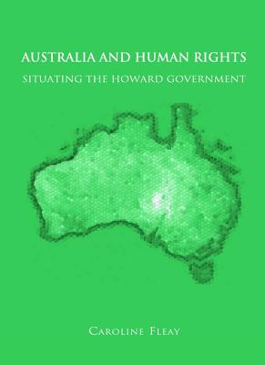 Australia and Human Rights: Situating the Howard Government - Fleay, Caroline