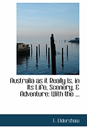 Australia as It Really Is, in Its Life, Scenery, a Adventure: With the ...