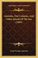 Australia, Our Colonies, and Other Islands of the Sea (1904)