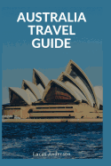 Australia Travel Guide: Typical Costs & Money Tips, Sightseeing, Wilderness, Day Trips, Cuisine, Sydney, Melbourne, Brisbane, Perth, Adelaide, Newcastle, Canberra, Cairns and More