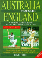 Australia versus England: a Pictorial History of Every Test Match since 1877: A Pictorial History of Every Test Match since 1877