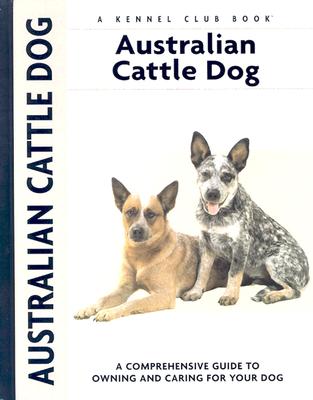 Australian Cattle Dog: A Comprehensive Guide to Owning and Caring for Your Dog - Schwartz, Charlotte