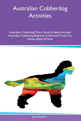 Australian Cobberdog Activities Australian Cobberdog Tricks, Games & Agility Includes: Australian Cobberdog Beginner to Advanced Tricks, Fun Games, Agility and More - Jackson, Jacob