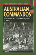 Australian Commandos: Their Secret War Against the Japanese in WWII