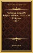 Australian Essays on Subjects Political, Moral, and Religious (1857)