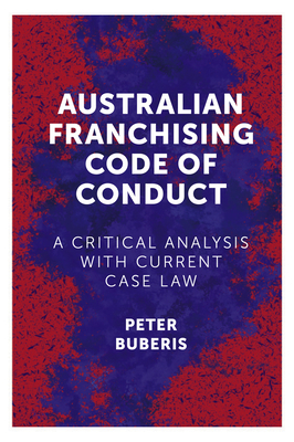 Australian Franchising Code of Conduct: A Critical Analysis with Current Case Law - Buberis, Peter