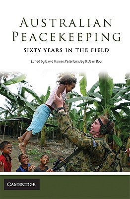 Australian Peacekeeping: Sixty Years in the Field - Horner, David (Editor), and Londey, Peter (Editor), and Bou, Jean (Editor)