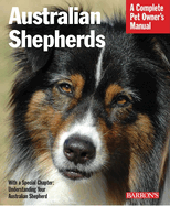 Australian Shepherds: Everything about Purchase, Care, Nutrition, Behavior, and Training