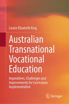 Australian Transnational Vocational Education: Imperatives, Challenges and Improvements for Curriculum Implementation - King, Louise Elisabeth