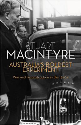 Australia's Boldest Experiment: War and Reconstruction in the 1940s - Macintyre, Stuart