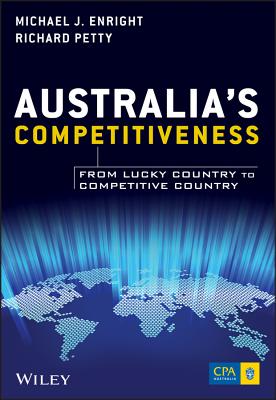 Australia's Competitiveness: From Lucky Country to Competitive Country - Enright, Michael J, and Petty, Richard