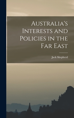 Australia's Interests and Policies in the Far East - Shepherd, Jack