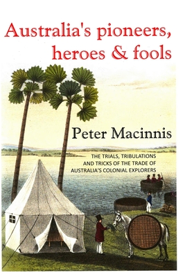 Australia's Pioneers, Heroes & Fools - Macinnis, Peter