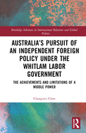 Australia's Pursuit of an Independent Foreign Policy under the Whitlam Labor Government: The Achievements and Limitations of a Middle Power