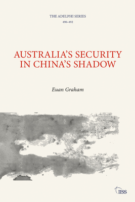 Australia's Security in China's Shadow - Graham, Euan