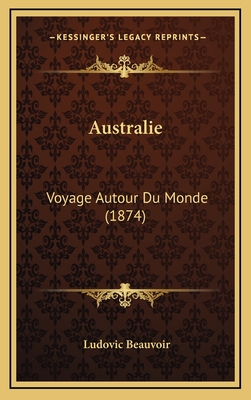 Australie: Voyage Autour Du Monde (1874) - Beauvoir, Ludovic