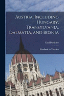 Austria, Including Hungary, Transylvania, Dalmatia, and Bosnia: Handbook for Travellers