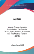 Austria: Vienna, Prague, Hungary, Bohemia And The Danube, Galicia, Styria, Moravia, Buckovina, And The Military Frontier (1843)