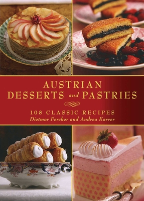 Austrian Desserts and Pastries: 108 Classic Recipes - Fercher, Dietmar, and Karrer, Andrea, and Limbeck, Konrad (Photographer)
