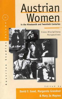 Austrian Women in the Nineteenth and Twentieth Centuries: Cross-Disciplinary Perspectives - Good, David F (Editor), and Grandner, Margarete (Editor), and Maynes, Mary Jo (Editor)