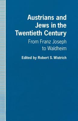 Austrians and Jews in the Twentieth Century: From Franz Joseph to Waldheim - Wistrich, Robert S (Editor)