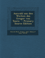 Auswahl Aus Den Werken Des Gregor Von Tours; - Morf, Heinrich, and Gregory, Saint Bishop of Tours (Creator)