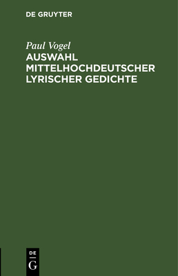 Auswahl Mittelhochdeutscher Lyrischer Gedichte: ALS Anhang Zu Der Lachmannschen Nibelungen-Ausgabe. Fr Den Schulgebrauch - Vogel, Paul