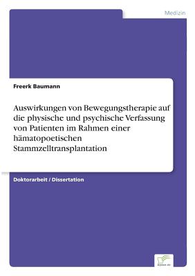 Auswirkungen Von Bewegungstherapie Auf Die Physische Und Psychische Verfassung Von Patienten Im Rahmen Einer Hamatopoetischen Stammzelltransplantation - Baumann, Freerk