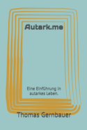 Autark.me: Eine Einf?hrung in autarkes Leben.