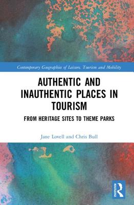 Authentic and Inauthentic Places in Tourism: From Heritage Sites to Theme Parks - Lovell, Jane, and Bull, Chris