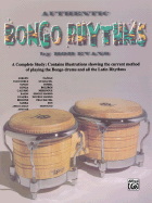 Authentic Bongo Rhythms: A Complete Study: Contains Illustrations Showing the Current Method of Playing the Bongo Drums and All the Latin Rhythms