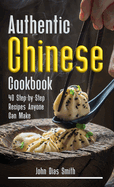 Authentic Chinese Cookbook: A Book About Chinese Food in English with Pictures of Each Recipe. 40 Step-by-Step Recipes Anyone Can Make.