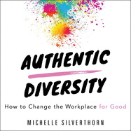 Authentic Diversity: How to Change the Workplace for Good