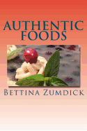 Authentic Foods: Health Benefits of Whole Foods, Facts, Recipes and More