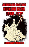 Authentic History: Ku Klux Klan, 1865-1877