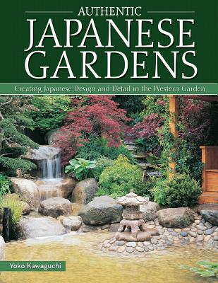 Authentic Japanese Gardens: Creating Japanese Design and Detail in the Western Garden - Kawaguchi, Yoko