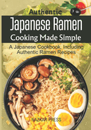 Authentic Japanese Ramen Cooking Made Simple: A Japanese Cookbook, Including Authentic Ramen Recipes