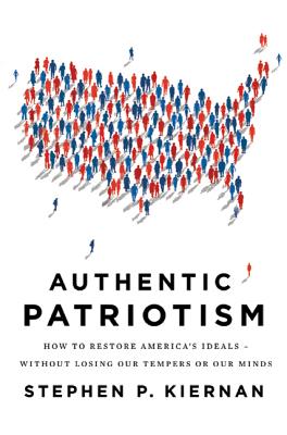 Authentic Patriotism: How to Restore America's Ideals--Without Losing Our Tempers or Our Minds - Kiernan, Stephen P, Mr.