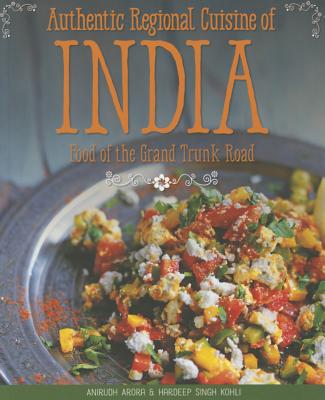 Authentic Regional Cuisine of India: Food of the Grand Trunk Road - Arora, Anirudh, and Kohli, Hardeep Singh