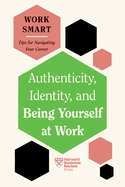 Authenticity, Identity, and Being Yourself at Work (HBR Work Smart Series)