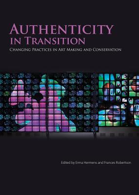 Authenticity in Transition: Painting Practices in Contemporary Art Making and Conservation - Hermens, Erma (Editor), and Robertson, Frances (Editor)