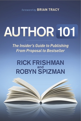 Author 101: The Insider's Guide to Publishing from Proposal to Bestseller - Frishman, Rick, and Spizman, Robyn