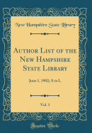 Author List of the New Hampshire State Library, Vol. 1: June 1, 1902; A to L (Classic Reprint)