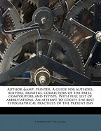 Author & Printer: A Guide for Authors, Editors, Printers, Correctors of the Press, Compositors and Typists. with Full List of Abbreviations. an Attempt to Codify the Best Typographical Practices of the Present Day