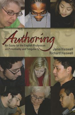 Authoring: An Essay for the English Profession on Potentiality and Singularity - Haswell, Janis, and Haswell, Richard