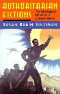 Authoritarian Fictions: The Ideological Novel as a Literary - Suleiman, Susan Rubin