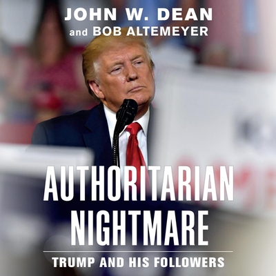 Authoritarian Nightmare: Trump and His Followers - Dean, John W, and Adamson, Rick (Read by), and Altemeyer, Bob