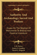 Authority and Archaeology, Sacred and Profane: Essays on the Relation of Monuments to Biblical and Classical Literature