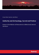 Authority and Archaeology, Sacred and Profane: Essays on the Relation of Monuments to Biblical and classical Literature